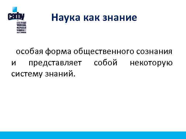 Наука как знание особая форма общественного сознания и представляет собой некоторую систему знаний. 