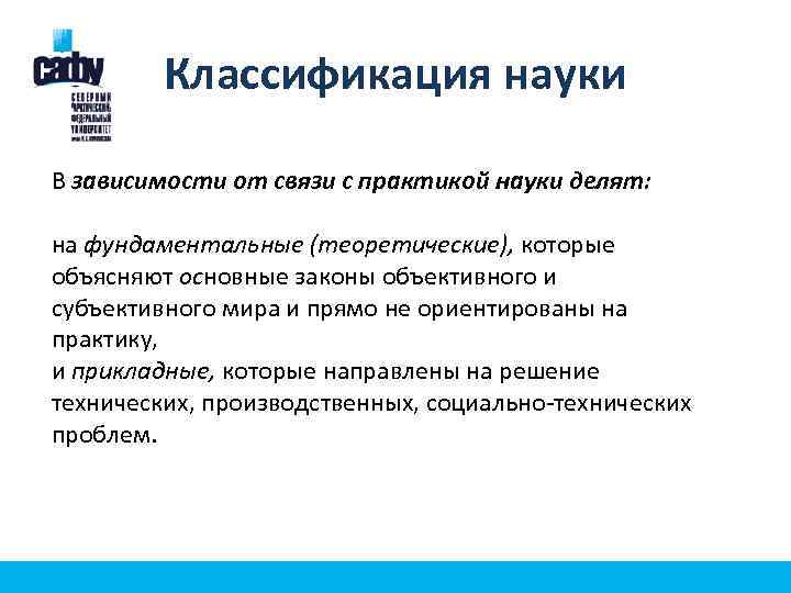 Классификация науки В зависимости от связи с практикой науки делят: на фундаментальные (теоретические), которые