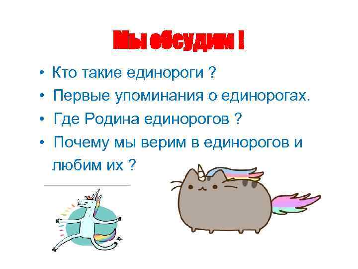 Мы обсудим ! • • Кто такие единороги ? Первые упоминания о единорогах. Где