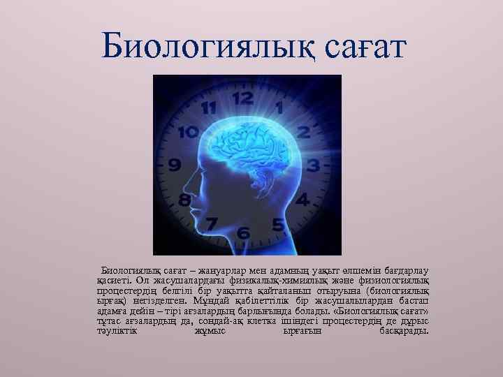 Биологиялық сағат – жануарлар мен адамның уақыт өлшемін бағдарлау қасиеті. Ол жасушалардағы физикалық-химиялық және