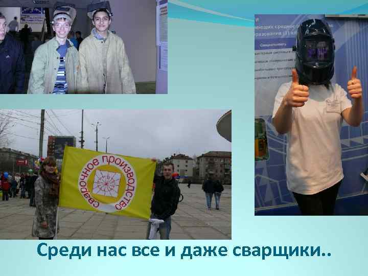 Среди нас все и даже сварщики. . 