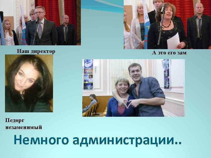 Наш директор А это его зам Педорг незаменимый Немного администрации. . 
