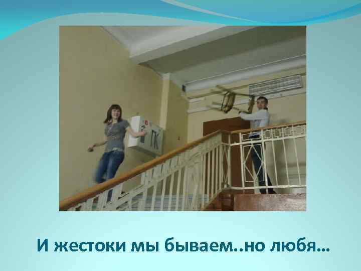 И жестоки мы бываем. . но любя… 