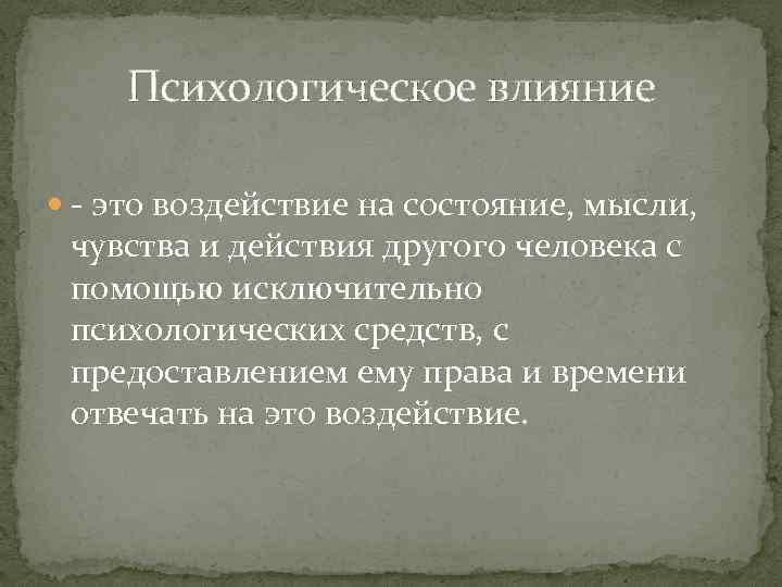 Психологическое влияние - это воздействие на состояние, мысли, чувства и действия другого человека с