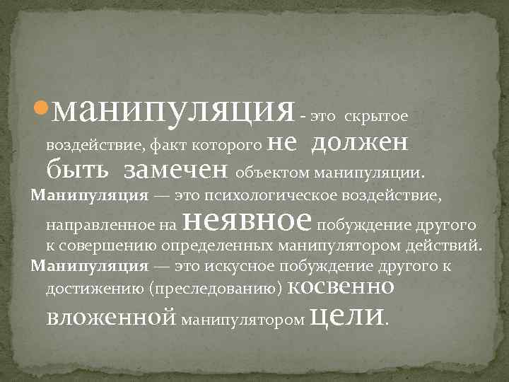  манипуляция - это скрытое воздействие, факт которого не должен быть замечен объектом манипуляции.