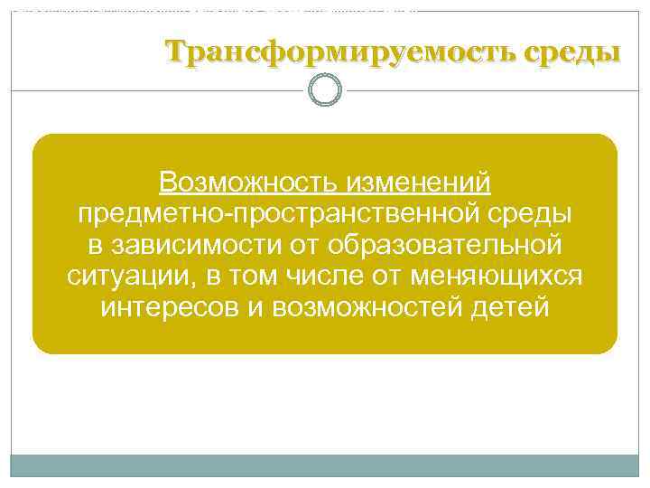 Требования к развивающей предметно-пространственной среде Трансформируемость среды Возможность изменений предметно-пространственной среды в зависимости от