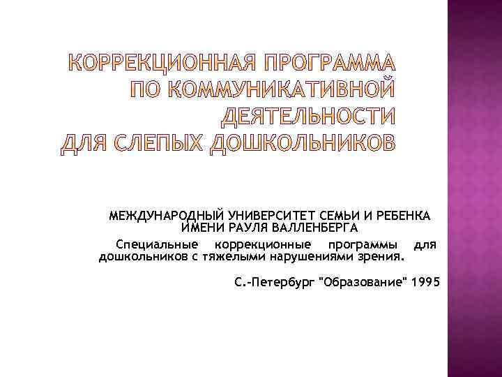 МЕЖДУНАРОДНЫЙ УНИВЕРСИТЕТ СЕМЬИ И РЕБЕНКА ИМЕНИ РАУЛЯ ВАЛЛЕНБЕРГА Специальные коррекционные программы для дошкольников с