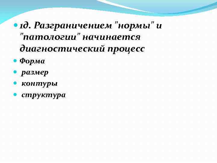  1 д. Разграничением "нормы" и "патологии" начинается диагностический процесс Форма размер контуры структура