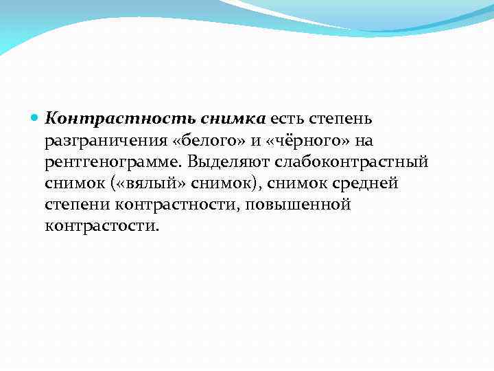  Контрастность снимка есть степень разграничения «белого» и «чёрного» на рентгенограмме. Выделяют слабоконтрастный снимок