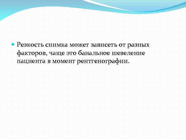  Резкость снимка может зависеть от разных факторов, чаще это банальное шевеление пациента в