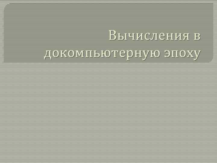 Вычисления в докомпьютерную эпоху 