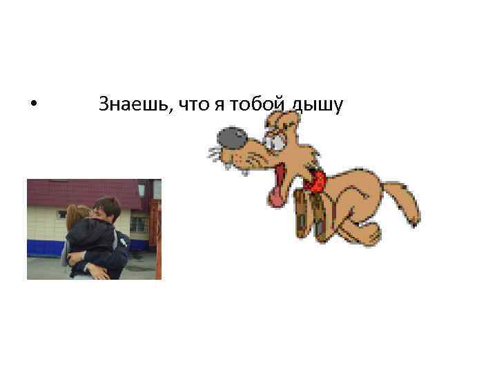  • Знаешь, что я тобой дышу 