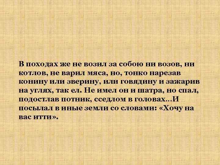 В походах же не возил за собою ни возов, ни котлов, не варил мяса,