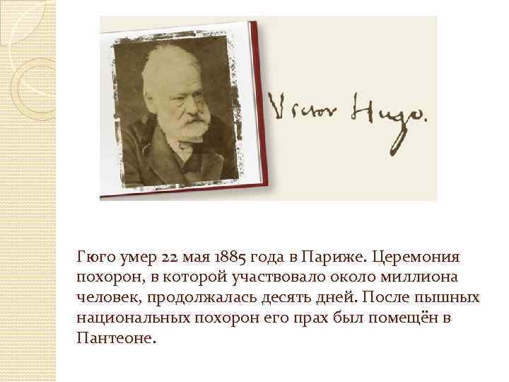 Гюго умер 22 мая 1885 года в Париже. Церемония похорон, в которой участвовало около