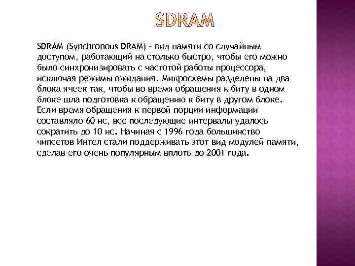 SDRAM (Synchronous DRAM) - вид памяти со случайным доступом, работающий на столько быстро, чтобы