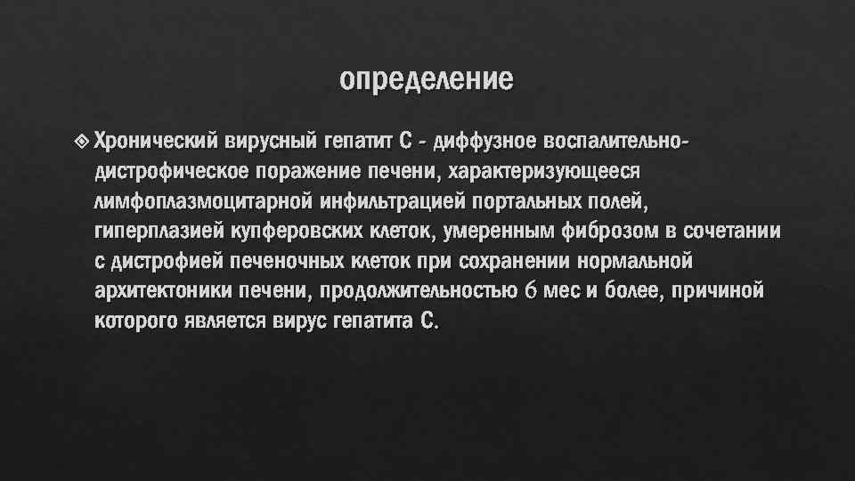 определение вирусный гепатит С - диффузное воспалительнодистрофическое поражение печени, характеризующееся лимфоплазмоцитарной инфильтрацией портальных полей,