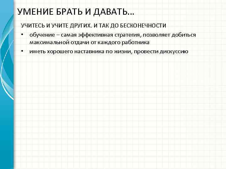 УМЕНИЕ БРАТЬ И ДАВАТЬ… УЧИТЕСЬ И УЧИТЕ ДРУГИХ. И ТАК ДО БЕСКОНЕЧНОСТИ • обучение