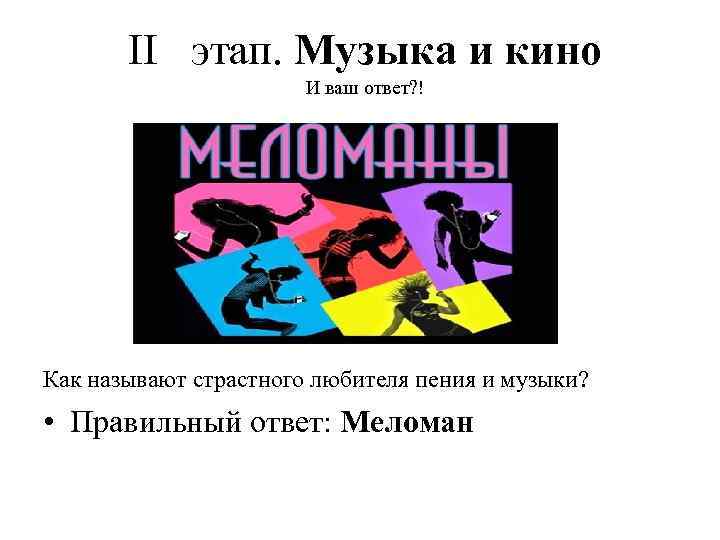 ІІ этап. Музыка и кино И ваш ответ? ! Как называют страстного любителя пения