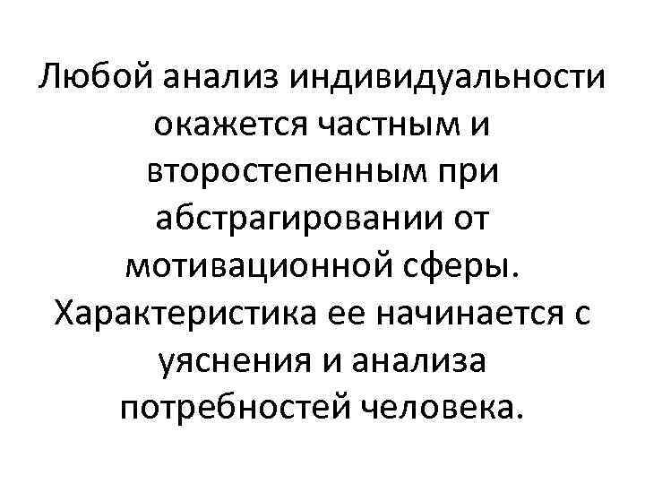 Любой анализ индивидуальности окажется частным и второстепенным при абстрагировании от мотивационной сферы. Характеристика ее