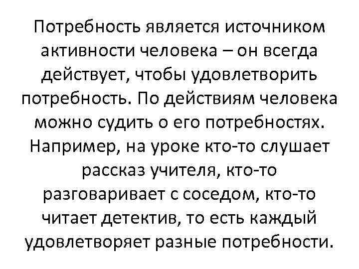 Потребность является источником активности человека – он всегда действует, чтобы удовлетворить потребность. По действиям