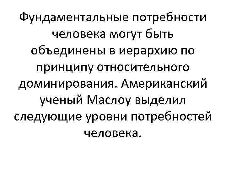 Фундаментальные потребности человека могут быть объединены в иерархию по принципу относительного доминирования. Американский ученый