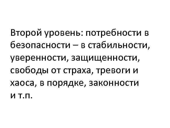 Второй уровень: потребности в безопасности – в стабильности, уверенности, защищенности, свободы от страха, тревоги