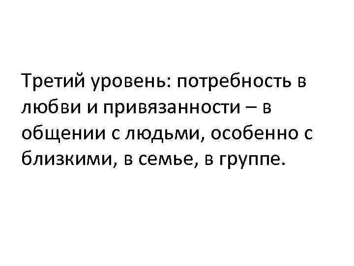 Третий уровень: потребность в любви и привязанности – в общении с людьми, особенно с