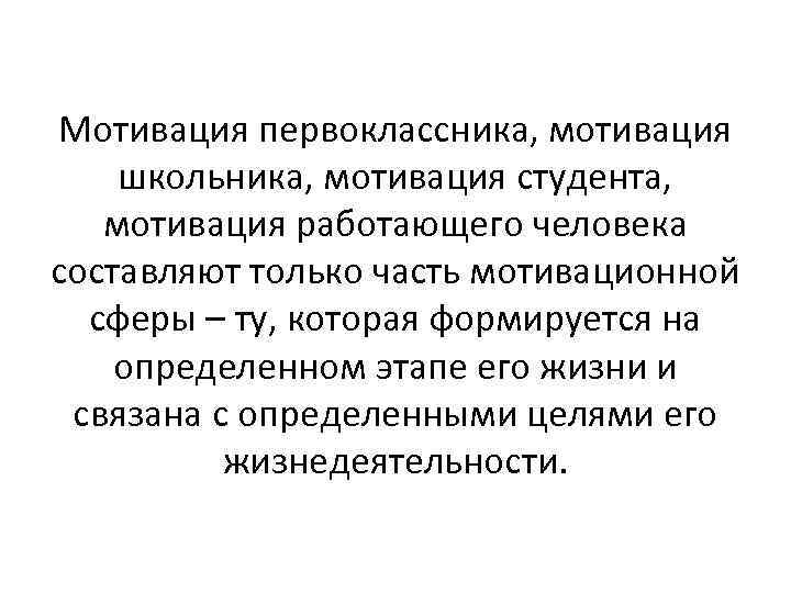 Мотивация первоклассника, мотивация школьника, мотивация студента, мотивация работающего человека составляют только часть мотивационной сферы