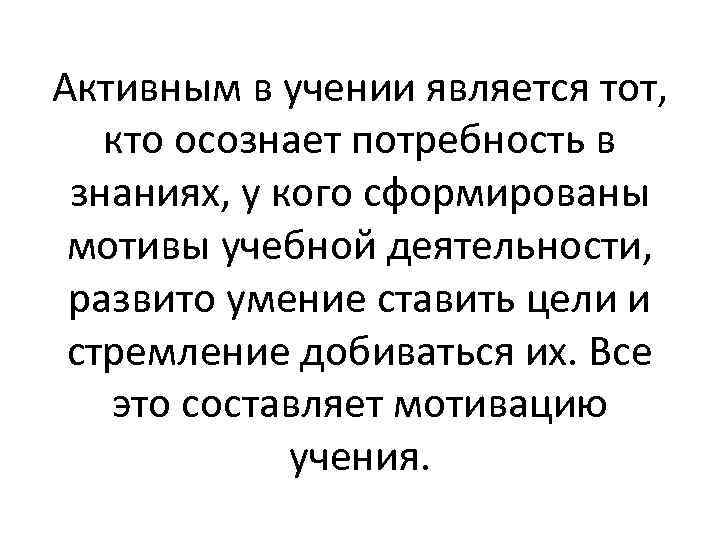 Активным в учении является тот, кто осознает потребность в знаниях, у кого сформированы мотивы