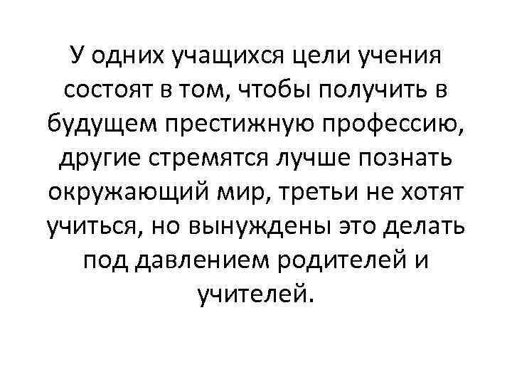 У одних учащихся цели учения состоят в том, чтобы получить в будущем престижную профессию,