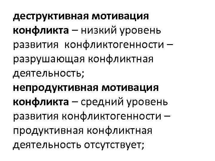 деструктивная мотивация конфликта – низкий уровень развития конфликтогенности – разрушающая конфликтная деятельность; непродуктивная мотивация