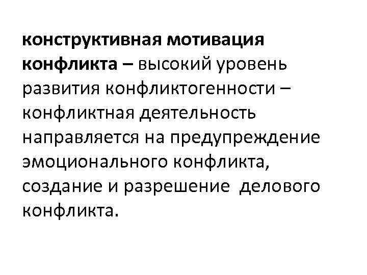 конструктивная мотивация конфликта – высокий уровень развития конфликтогенности – конфликтная деятельность направляется на предупреждение