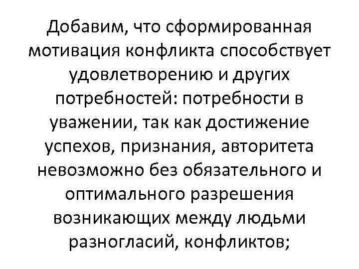 Добавим, что сформированная мотивация конфликта способствует удовлетворению и других потребностей: потребности в уважении, так