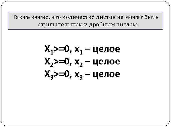 Также важно, что количество листов не может быть отрицательным и дробным числом: Х 1>=0,