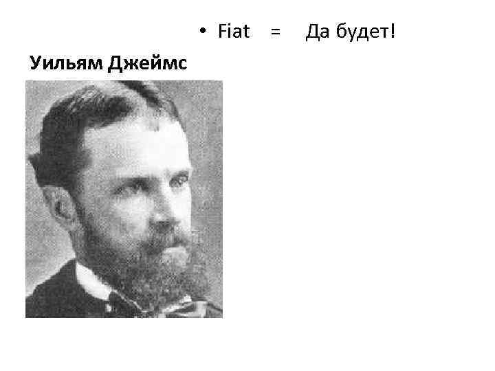  • Fiat = Да будет! Уильям Джеймс 