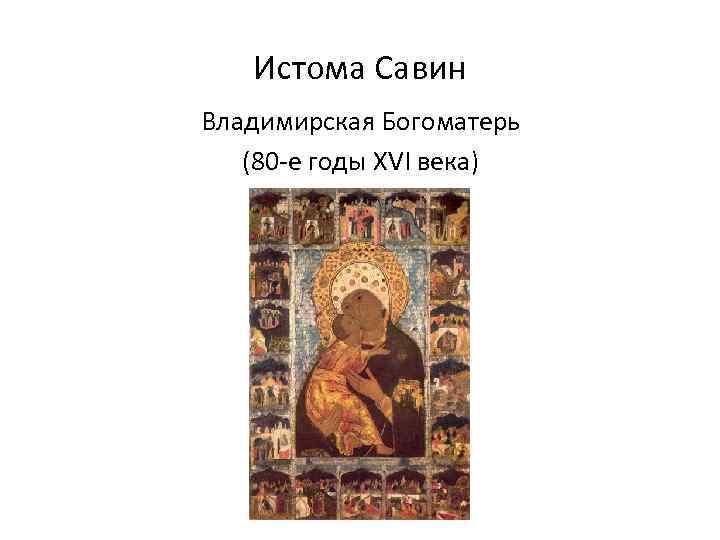 Истома Савин Владимирская Богоматерь (80 -е годы XVI века) 