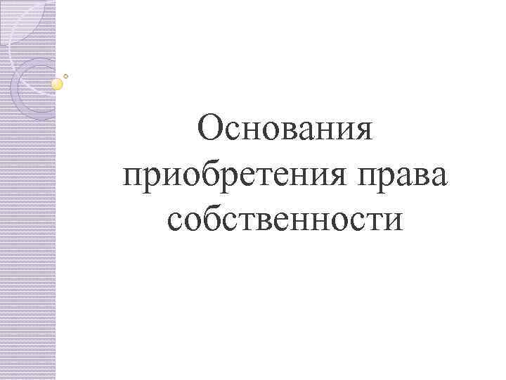 Основания приобретения права собственности 