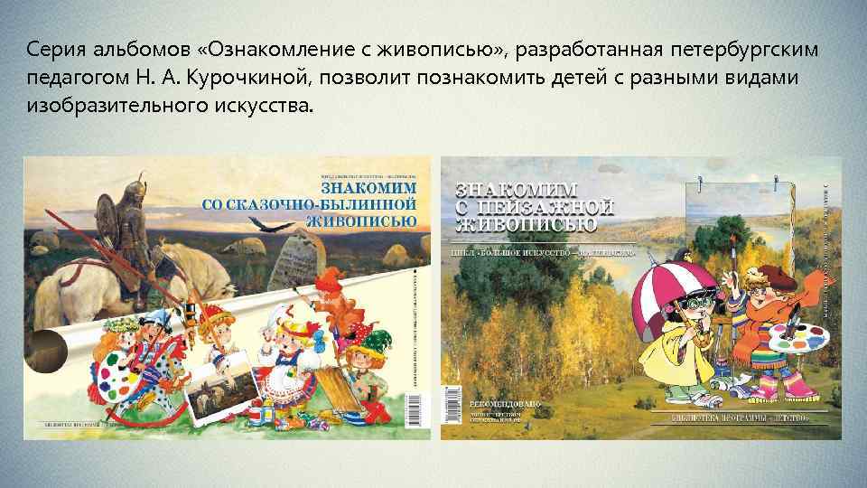 Серия альбомов «Ознакомление с живописью» , разработанная петербургским педагогом Н. А. Курочкиной, позволит познакомить