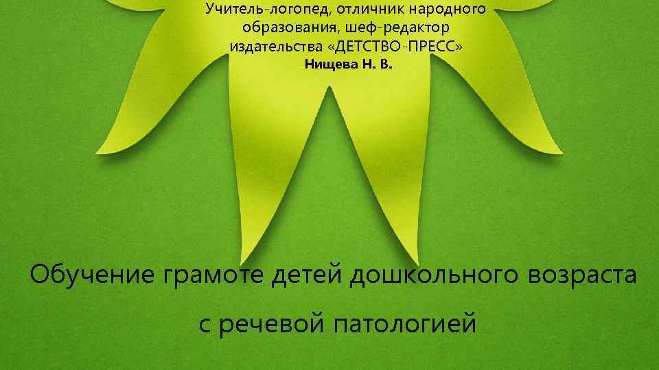 Учитель-логопед, отличник народного образования, шеф-редактор издательства «ДЕТСТВО-ПРЕСС» Нищева Н. В. Обучение грамоте детей дошкольного