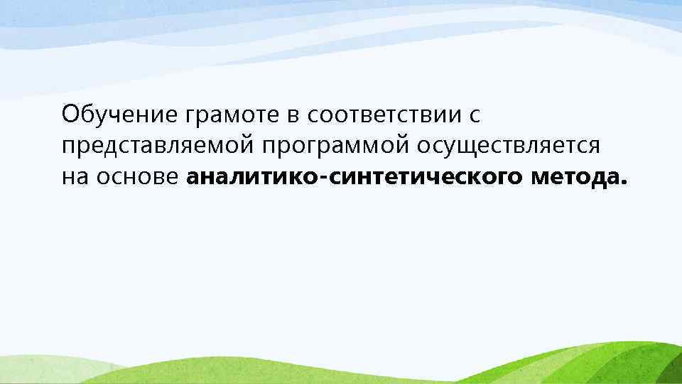 Обучение грамоте в соответствии с представляемой программой осуществляется на основе аналитико-синтетического метода. 