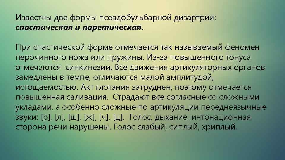 Известны две формы псевдобульбарной дизартрии: спастическая и паретическая. При спастической форме отмечается так называемый