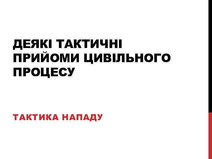 ДЕЯКІ ТАКТИЧНІ ПРИЙОМИ ЦИВІЛЬНОГО ПРОЦЕСУ ТАКТИКА НАПАДУ 