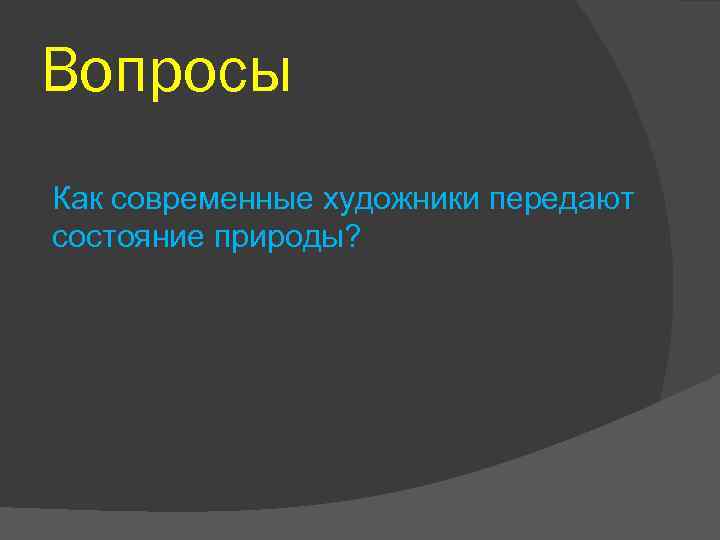 Вопросы Как современные художники передают состояние природы? 
