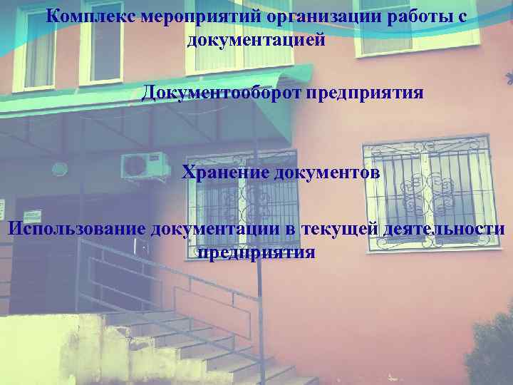 Комплекс мероприятий организации работы с документацией Документооборот предприятия Хранение документов Использование документации в текущей