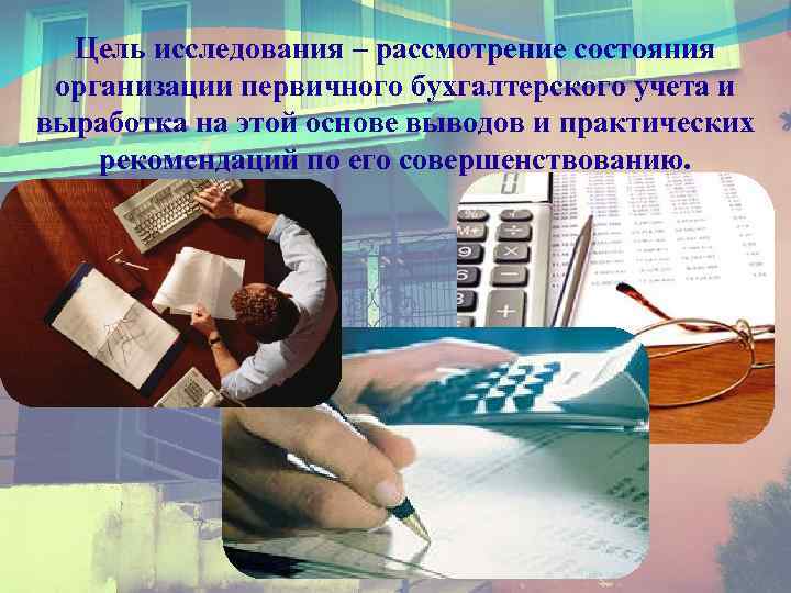 Цель исследования – рассмотрение состояния организации первичного бухгалтерского учета и выработка на этой основе