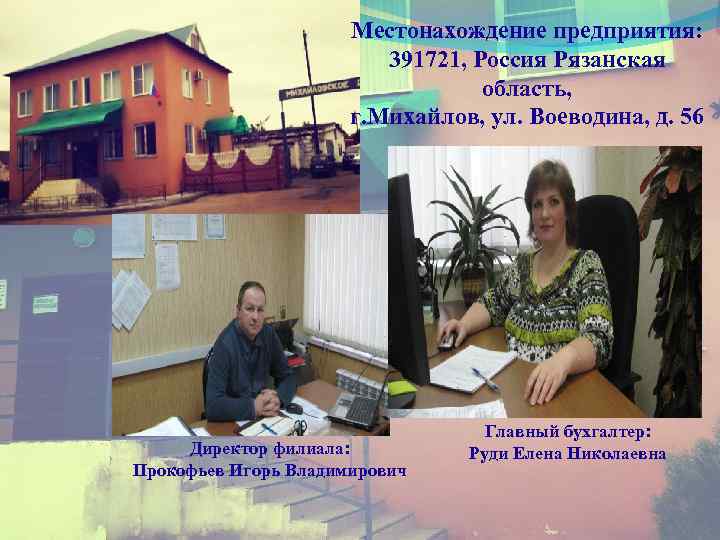 Местонахождение предприятия: 391721, Россия Рязанская область, г. Михайлов, ул. Воеводина, д. 56 Директор филиала: