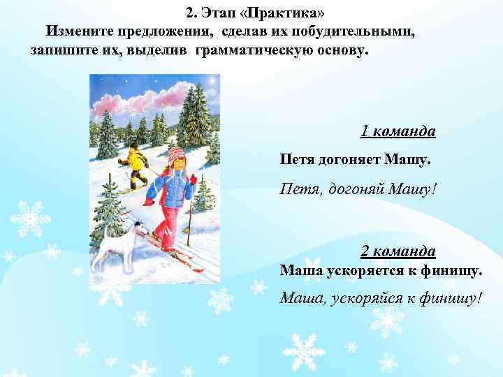 2. Этап «Практика» Измените предложения, сделав их побудительными, запишите их, выделив грамматическую основу. 1