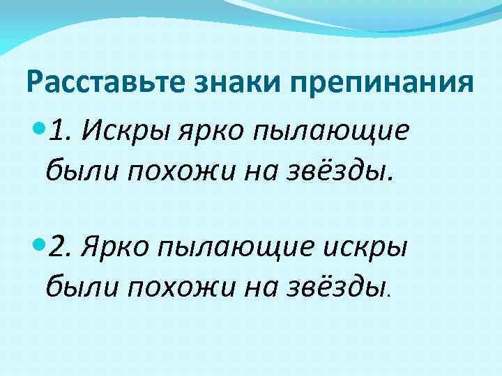 Расставьте знаки препинания 1. Искры ярко пылающие были похожи на звёзды. 2. Ярко пылающие