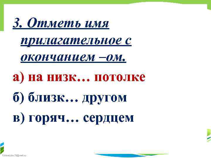 3. Отметь имя прилагательное с окончанием –ом. а) на низк… потолке б) близк… другом