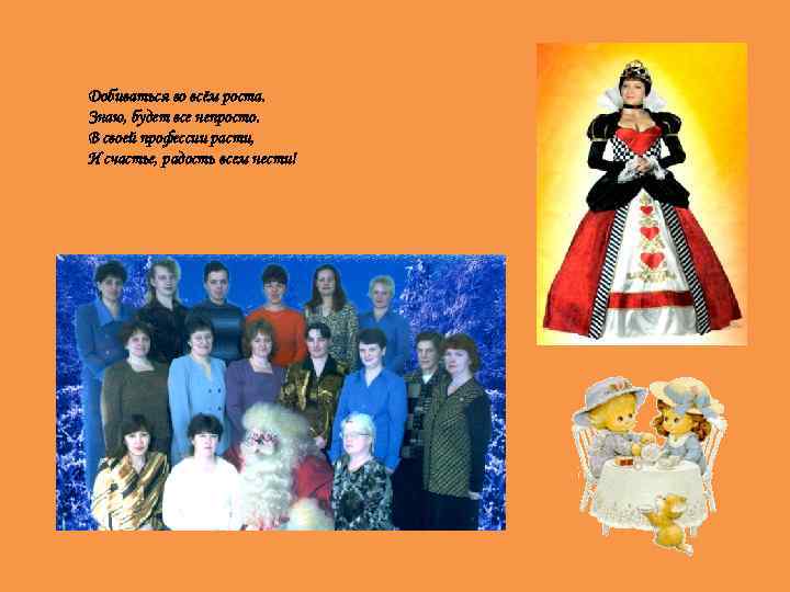 Добиваться во всём роста. Знаю, будет все непросто. В своей профессии расти, И счастье,